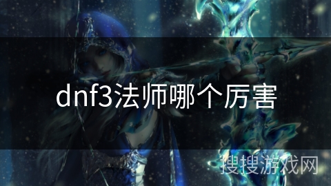 dnf3法师哪个厉害 dnf3法师哪个厉害