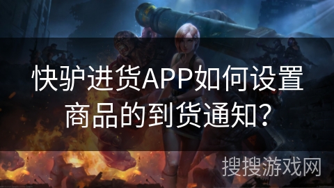 快驴进货APP如何设置商品的到货通知？