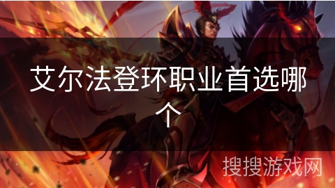 艾尔法登环职业首选哪个 艾尔法登环职业首选哪个