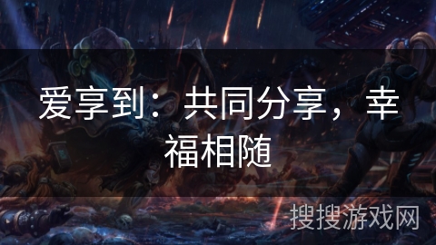 爱享到：共同分享，幸福相随