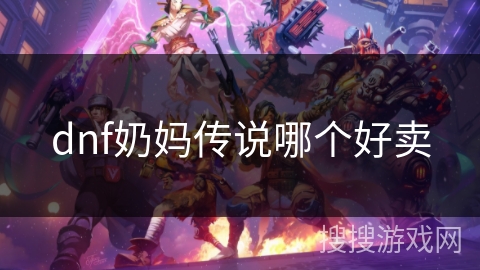 dnf奶妈传说哪个好卖 dnf奶妈传说哪个好卖