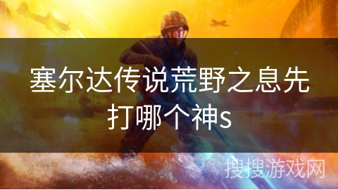 塞尔达传说荒野之息先打哪个神s