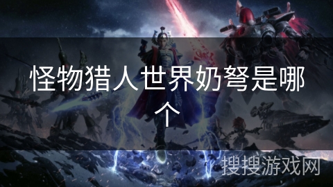 怪物猎人世界奶弩是哪个