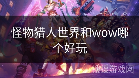 怪物猎人世界和wow哪个好玩