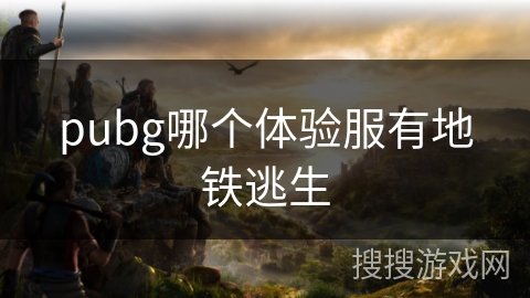 pubg哪个体验服有地铁逃生