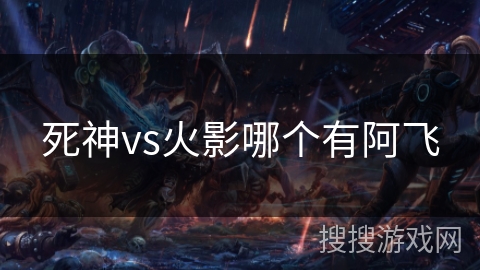 死神vs火影哪个有阿飞