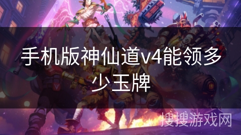 手机版神仙道v4能领多少玉牌
