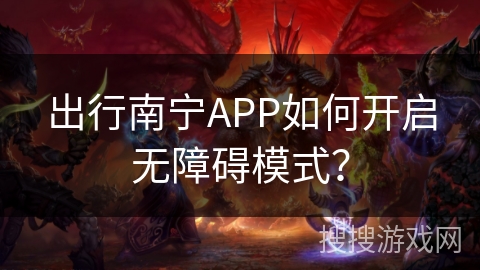 出行南宁APP如何开启无障碍模式？