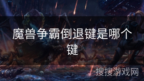 魔兽争霸倒退键是哪个键