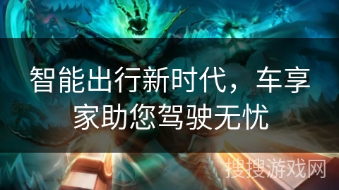 智能出行新时代，车享家助您驾驶无忧