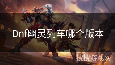 Dnf幽灵列车哪个版本