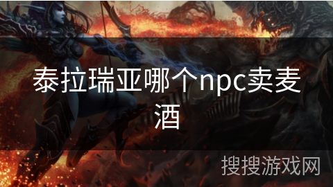 泰拉瑞亚哪个npc卖麦酒 泰拉瑞亚哪个npc卖麦酒