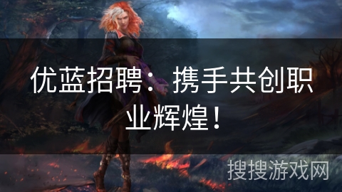 优蓝招聘：携手共创职业辉煌！