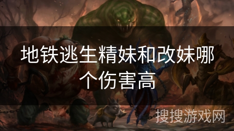 地铁逃生精妹和改妹哪个伤害高
