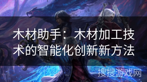 木材助手：木材加工技术的智能化创新新方法