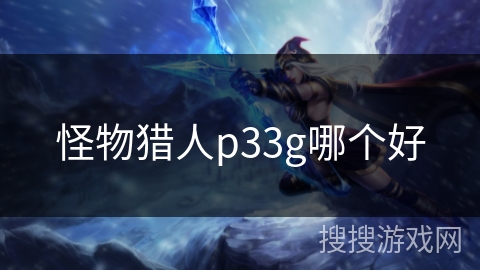 怪物猎人p33g哪个好