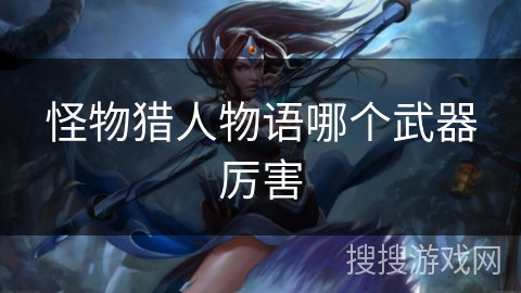 怪物猎人物语哪个武器厉害