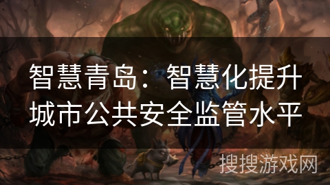 智慧青岛：智慧化提升城市公共安全监管水平