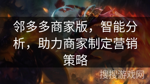 邻多多商家版,智能分析,助力商家制定营销策略 邻多多商家版,智能分析,助力商家制定营销策略