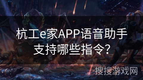 杭工e家APP语音助手支持哪些指令? 杭工e家APP语音助手支持哪些指令?