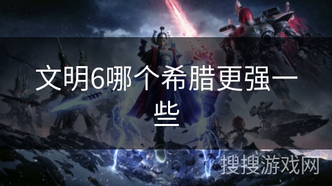 文明6哪个希腊更强一些