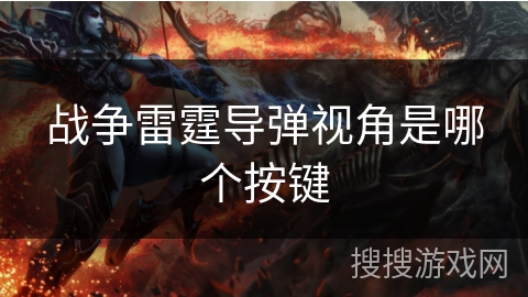 战争雷霆导弹视角是哪个按键 战争雷霆导弹视角是哪个按键