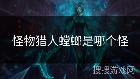 怪物猎人螳螂是哪个怪 怪物猎人螳螂是哪个怪