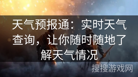 天气预报通：实时天气查询，让你随时随地了解天气情况