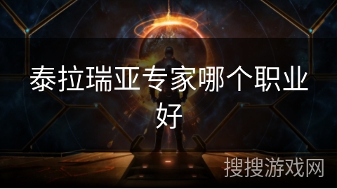 泰拉瑞亚专家哪个职业好 泰拉瑞亚专家哪个职业好