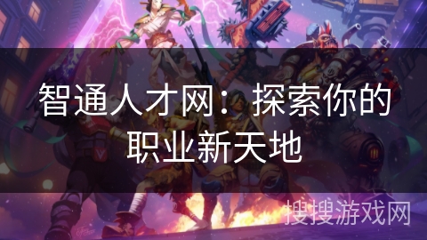 智通人才网：探索你的职业新天地