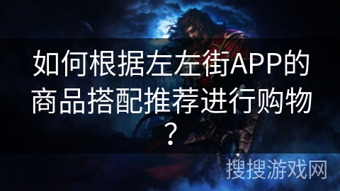 如何根据左左街APP的商品搭配推荐进行购物？