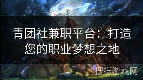 青团社兼职平台：打造您的职业梦想之地