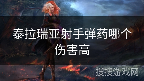 泰拉瑞亚射手弹药哪个伤害高