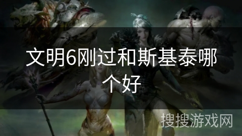 文明6刚过和斯基泰哪个好