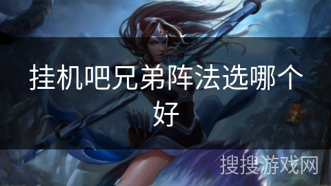 挂机吧兄弟阵法选哪个好 挂机吧兄弟阵法选哪个好