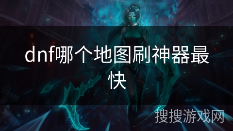 dnf哪个地图刷神器最快 dnf哪个地图刷神器最快