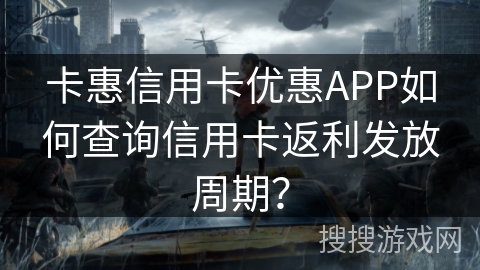 卡惠信用卡优惠APP如何查询信用卡返利发放周期？