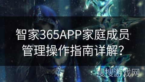 智家365APP家庭成员管理操作指南详解？