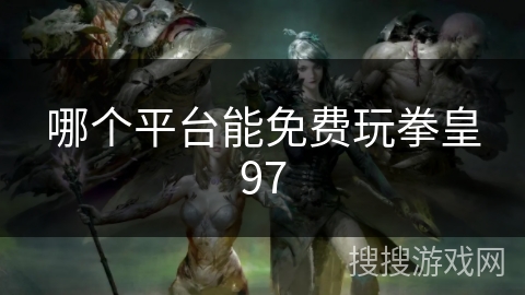 哪个平台能免费玩拳皇97