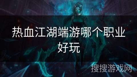 热血江湖端游哪个职业好玩