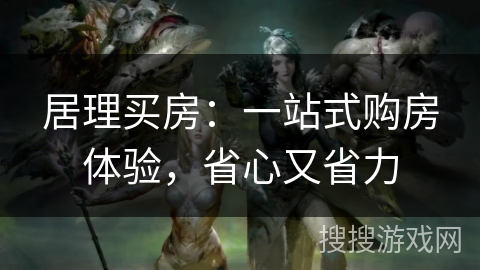 居理买房：一站式购房体验，省心又省力