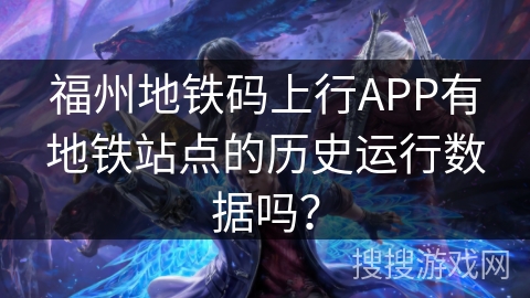 福州地铁码上行APP有地铁站点的历史运行数据吗？