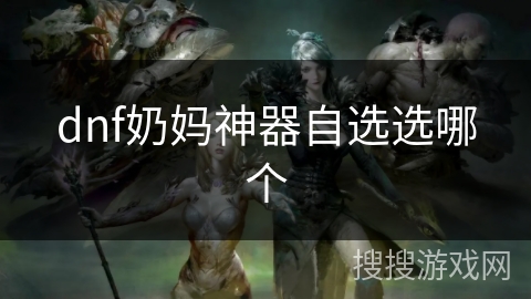 dnf奶妈神器自选选哪个