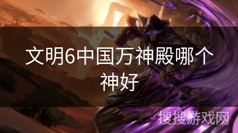 文明6中国万神殿哪个神好