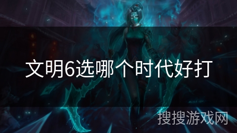 文明6选哪个时代好打