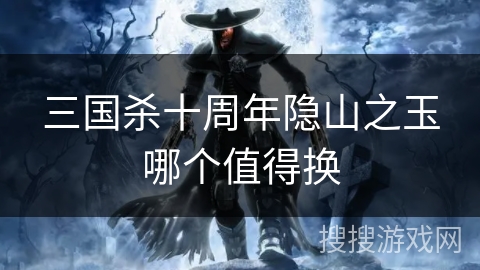 三国杀十周年隐山之玉哪个值得换