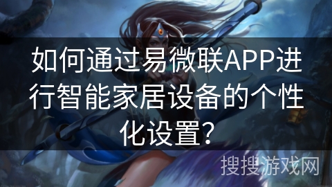如何通过易微联APP进行智能家居设备的个性化设置？