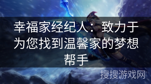 幸福家经纪人：致力于为您找到温馨家的梦想帮手