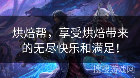 烘焙帮，享受烘焙带来的无尽快乐和满足！
