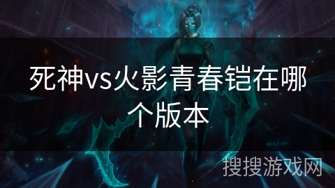 死神vs火影青春铠在哪个版本